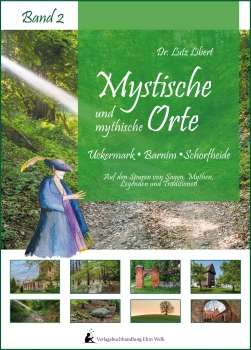 Band 2: Mystische und mythische Orte in der Uckermark, im Barnim und in der Schorfheide